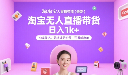 淘宝无人直播带货【最新】，日入1k+，独家技术，无违规无封号，开播就出单【揭秘】-二当家网创资源站