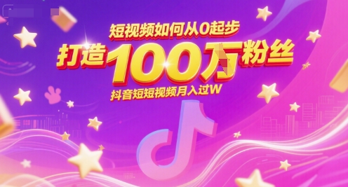 短视频如何从0起步，打造100W粉丝抖音短视频月入过W-二当家网创资源站