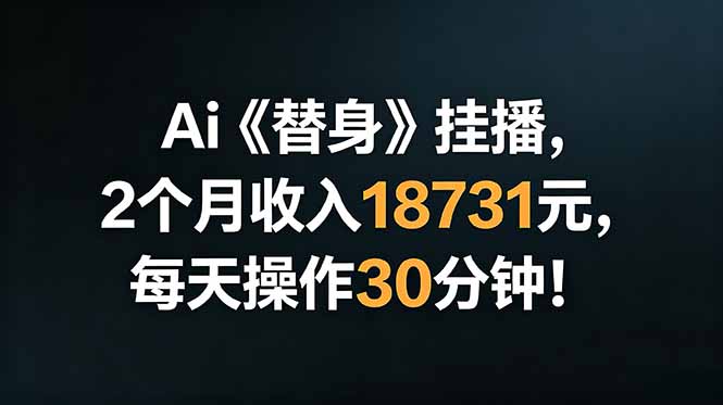 Ai替身挂播,2个月收入18731元,每天操作30分钟!-二当家网创资源站