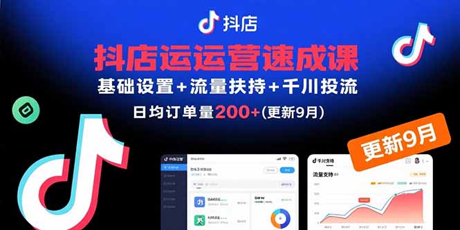 抖店运营速成课，基础设置+流量扶持+千川投流，30天日均订单200+(更新9月-二当家网创资源站