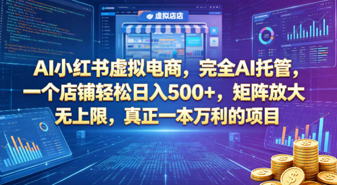 AI小红书虚拟电商，完全AI托管，一个店铺轻松日入500+，矩阵放大无上限，真正一本万利的项目【揭秘】-二当家网创资源站