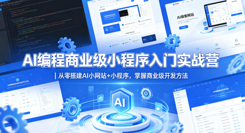 AI编程商业级小程序入门实战营｜从零搭建AI小网站+小程序，掌握商业级开发方法-二当家网创资源站