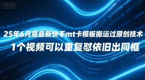 25年6月底最新快手mt卡模板搬运过原创技术，1个视频可以重复怼依旧出同框-二当家网创资源站