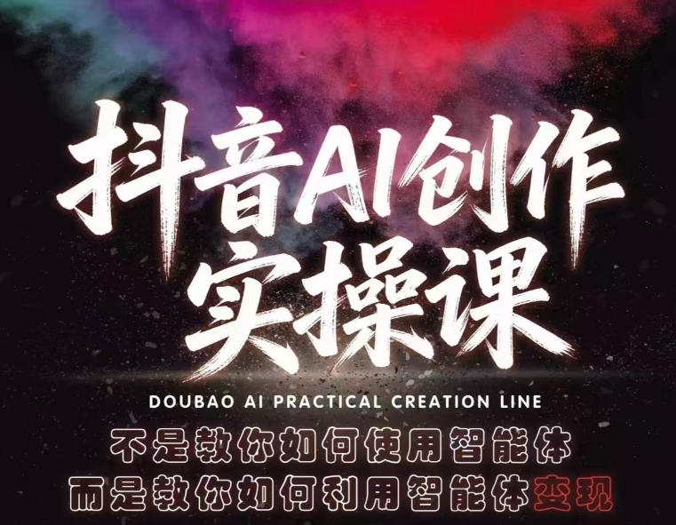 抖音AI创作实操课,不是教你如何使用智能体而是教你如何利用智能体变现(更新5月)-二当家网创资源站