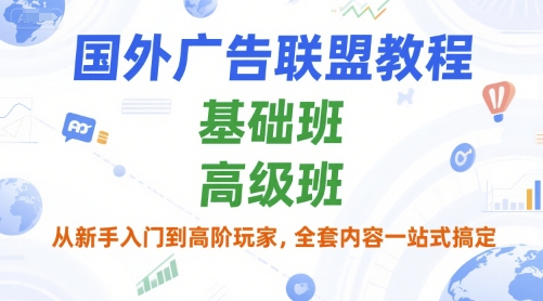 国外广告联盟教程，基础班和高级班，从新手入门到高阶玩家，全套内容一站式搞定-二当家网创资源站
