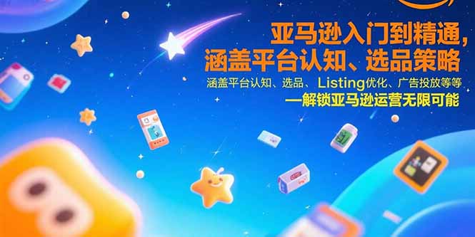 亚马逊入门到精通，涵盖平台认知、选品策略、Listing优化、广告投放/等等-二当家网创资源站