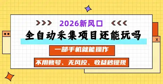 全自动采集项目还能玩吗？2026实测新风口 一部手机就能操作-二当家网创资源站