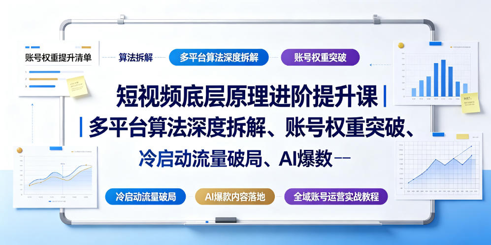 短视频底层原理进阶提升课｜多平台算法深度拆解、账号权重突破、冷启动流量破局、AI爆款内容落地与全域账号运营实战教程-二当家网创资源站