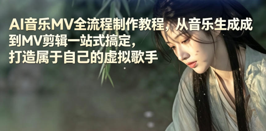 AI音乐MV全流程制作教程,从音乐生成到MV剪辑一站式搞定,打造属于自己的虚拟歌手-二当家网创资源站
