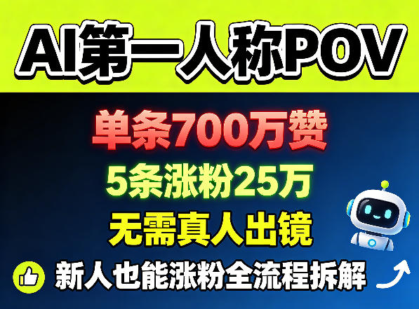 AI第一人称POV，单条700W赞，5条涨粉25W，无需真人出镜，新人也能涨粉全流程拆解-二当家网创资源站