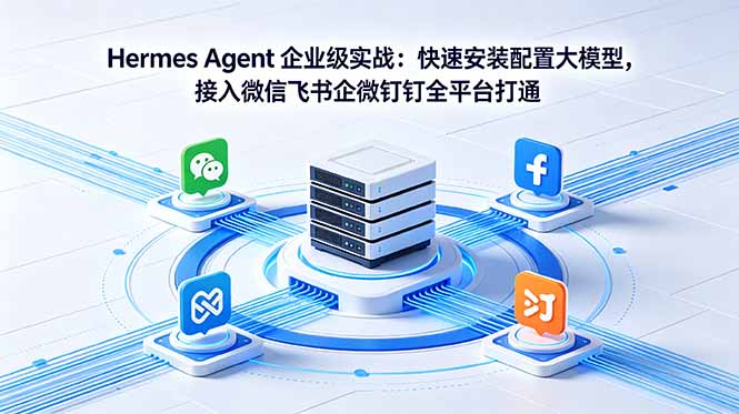 Hermes Agent 企业级实战：快速安装配置大模型，接入微信飞书企微钉钉全平台打通-二当家网创资源站