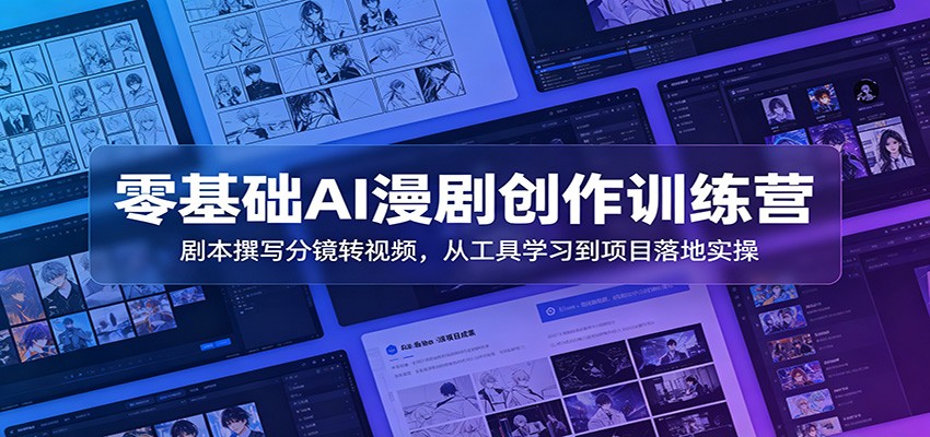 零基础AI漫剧创作训练营：剧本撰写分镜转视频，从工具学习到项目落地实操-二当家网创资源站