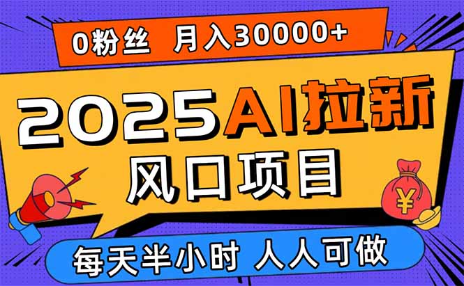 2025AI拉新风口项目，0粉0基础月入30000+新手小白轻松学会-二当家网创资源站