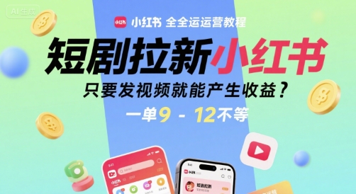 短剧拉新小红书全运营教程，只要发视频就能产生收益，一单9-12不等-二当家网创资源站