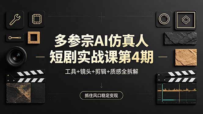 多参宗AI仿真人短剧实战课第4期，工具+镜头+剪辑+质感全拆解，抓住风口稳定变现-二当家网创资源站