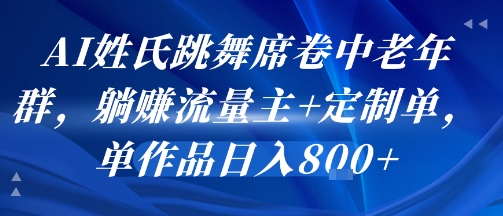 AI姓氏跳舞席卷中老年群，躺挣流量主+定制单，单作品日入8张-二当家网创资源站