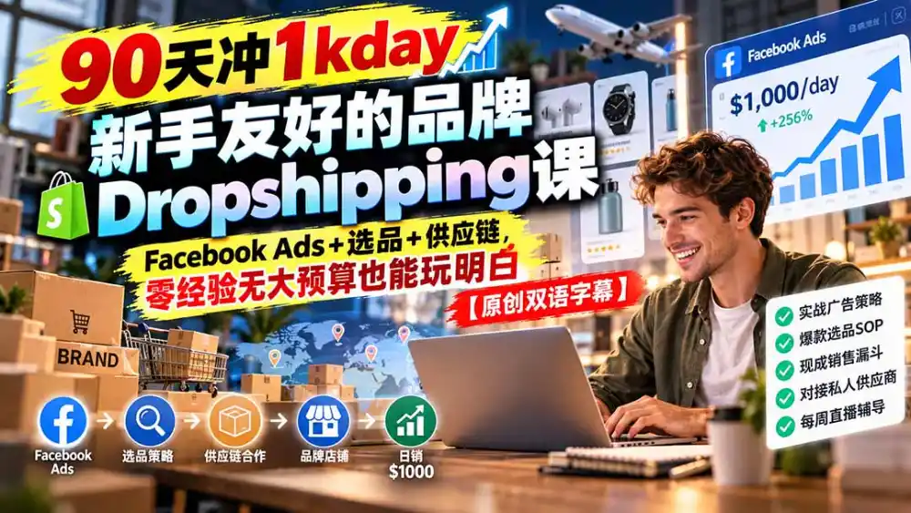 90天冲1kday 新手友好的品牌Dropshipping课:Facebook Ads+选品+供应链,零经验无大预算也能玩明白【原创双语字幕】-二当家网创资源站