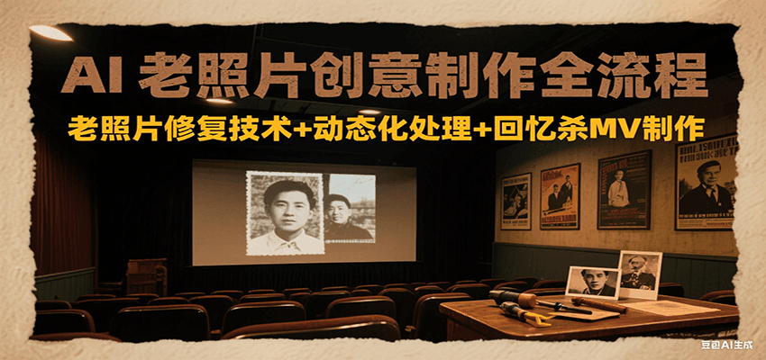 AI老照片创意制作全流程：老照片修复技术+动态化处理+回忆杀MV制作-二当家网创资源站