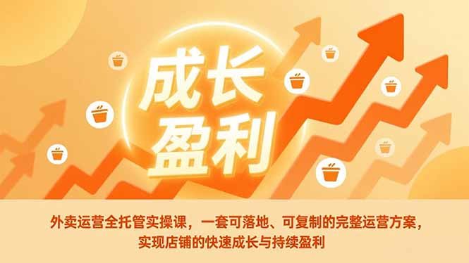 外卖运营全托管实操课，一套可落地、可复制的完整运营方案，实现店铺的快速成长与持续盈利-二当家网创资源站