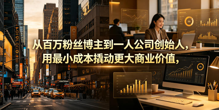从百万粉丝博主到一人公司创始人，用最小成本撬动更大商业价值-二当家网创资源站