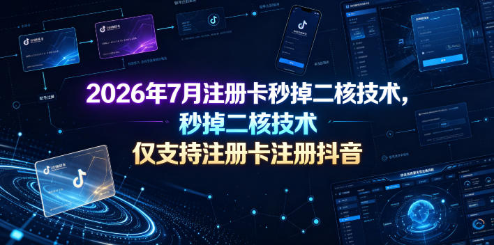2026年7月注册卡秒掉二核技术,仅支持注册卡注册抖音-二当家网创资源站