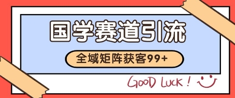 国学赛道精准拓客，自热矩阵日引99+ 获客SOP【揭秘】-二当家网创资源站