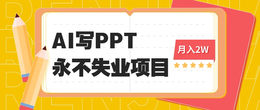 2025年用AI代写PPT打金,一单100-3K, 永不失业项目,细分蓝海领域-二当家网创资源站