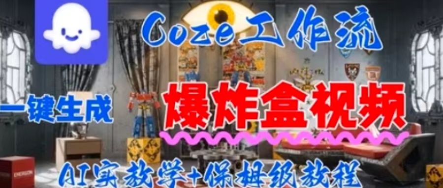 Coez扣子工作一键生成爆炸盒短视频，全流程保姆级教程-二当家网创资源站
