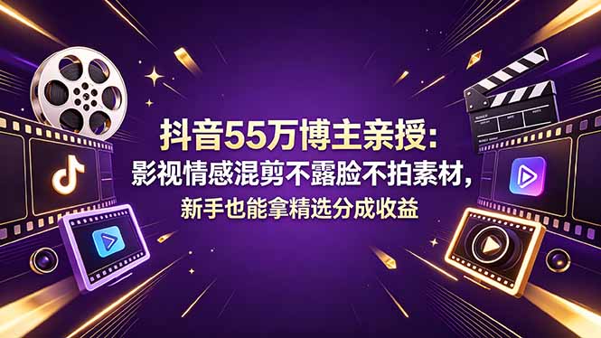 抖音55万博主亲授：影视情感混剪不露脸不拍素材，新手也能拿精选分成收益-二当家网创资源站
