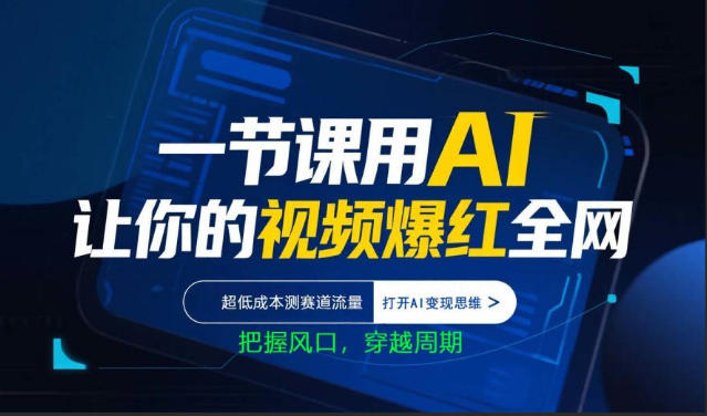 一节课用AI让你的视频爆红全网，超低成本测赛道流量，打开AI变现思维，把握风口，穿越周期-二当家网创资源站