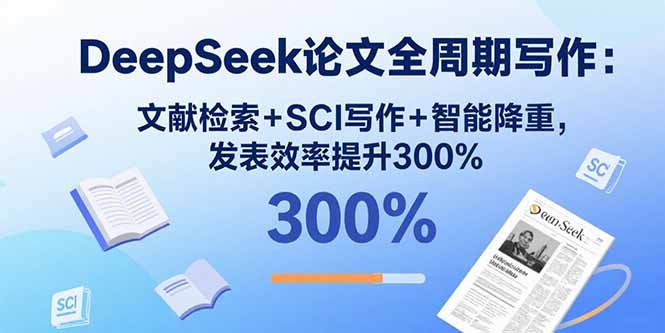DeepSeek论文全周期写作：文献检索+SCI写作+智能降重，发表效率提升300%-二当家网创资源站