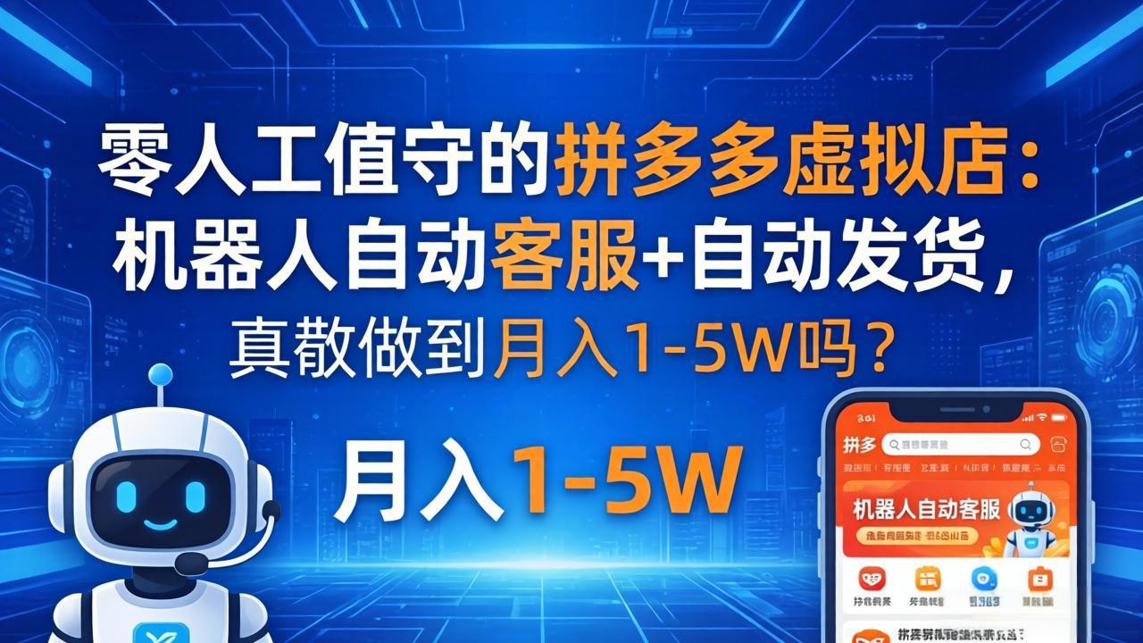 零人工值守的拼多多虚拟店：机器人自动客服+ 自动发货，真能做到月入 1-5W 吗？-二当家网创资源站
