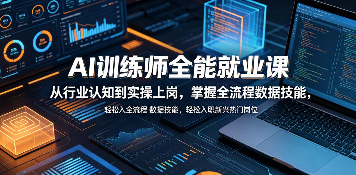 AI训练师全能就业课，从行业认知到实操上岗，掌握全流程数据技能，轻松入职新兴热门岗位-二当家网创资源站