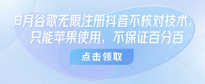 8月谷歌无限注册抖音不核对技术，只能苹果使用，不保证百分百-二当家网创资源站