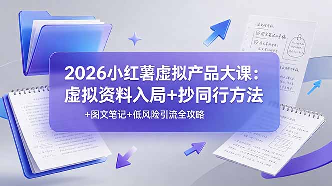 2026小红薯虚拟产品大课：虚拟资料入局+抄同行方法+图文笔记+低风险引流全攻略-二当家网创资源站