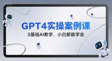 GPT4实操案例课，0基础AI教学，小白都能学会-二当家网创资源站
