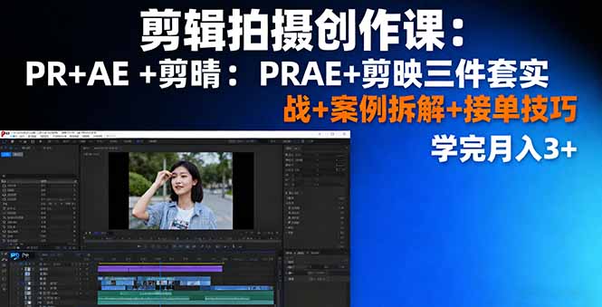 剪辑拍摄创作课：PR+AE+剪映三件套实战+案例拆解+接单技巧，学完月入3+-二当家网创资源站