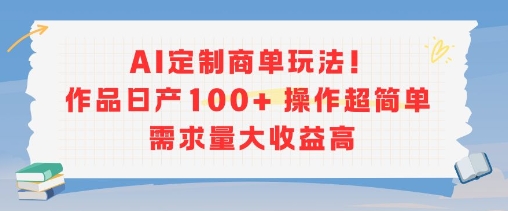 AI定制商单玩法，作品日产100+操作超简单，需求量大收益高-二当家网创资源站