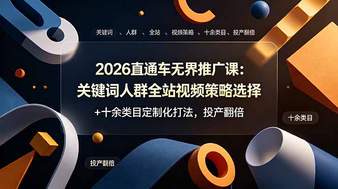 2026直通车无界推广课：关键词人群全站视频策略选择+十余类目定制化打法，投产翻倍-二当家网创资源站