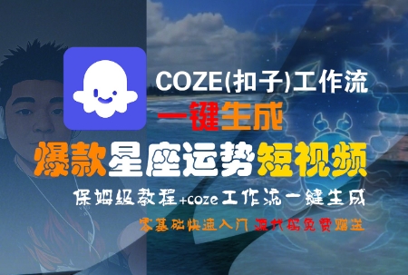 COZE(扣子)工作流一键生成爆款星座运势短视频，保姆级教程，零基础快速入门-二当家网创资源站