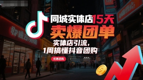 同城实体店15天卖爆团单，实体店引流，1周搞懂抖音团购-二当家网创资源站