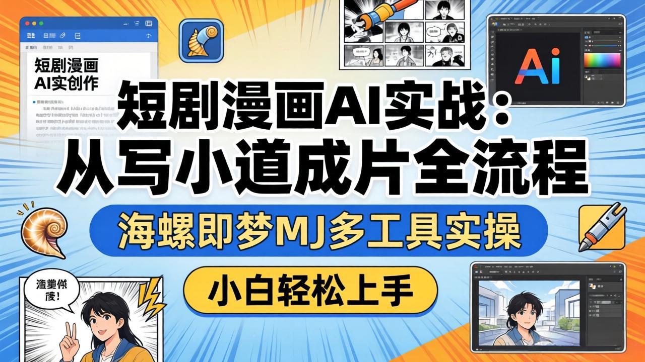 短剧漫画AI实战：从写小说到成片全流程，海螺即梦MJ多工具实操，小白轻松上手-二当家网创资源站