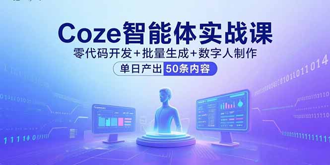 Coze智能体实战课，零代码开发+批量生成+数字人制作，单日产出50条内容-二当家网创资源站