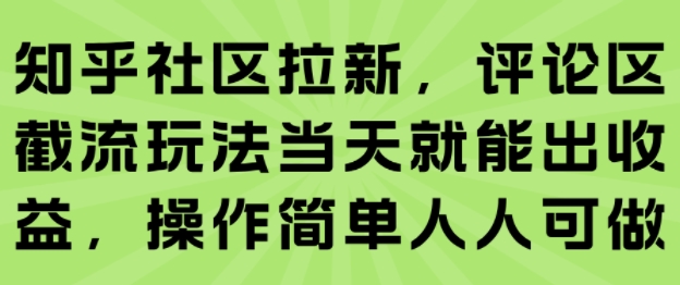知乎社区拉新，评论区截流玩法当天就能出收益，操作简单人人可做-二当家网创资源站