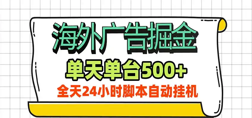 海外广告自动掘金，单机日产500+！24小时脚本全自动挂机-二当家网创资源站