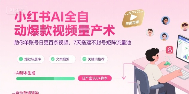 小红书AI全自动爆款视频量产术，助你单账号日更百条视频，7天搭建不封号矩阵流量池-二当家网创资源站