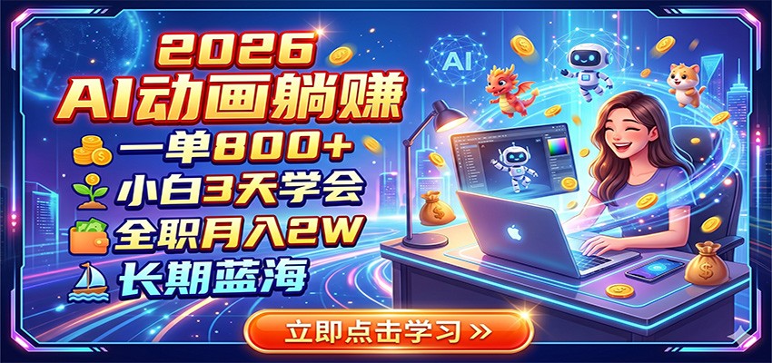 2026 AI动画躺赚：一单800+，小白3天学会，全职月入2W，长期蓝海-二当家网创资源站