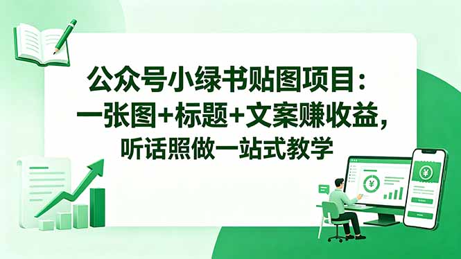 公众号小绿书贴图项目：一张图+标题+文案赚收益，听话照做一站式教学-二当家网创资源站