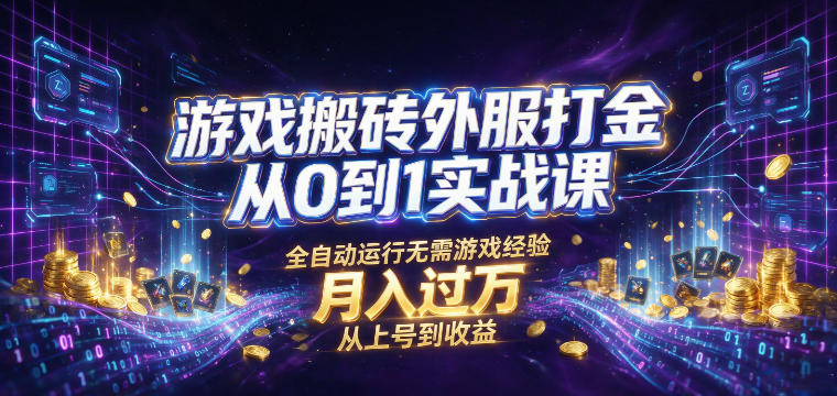 游戏搬砖外服打金从0到1实战课，从上号到收益，全自动运行无需游戏经验，月入过1W【揭秘】-二当家网创资源站