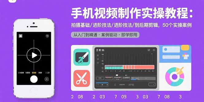 手机视频制作实操教程：拍摄基础/进阶技法/到后期剪辑，50个实操案例-二当家网创资源站